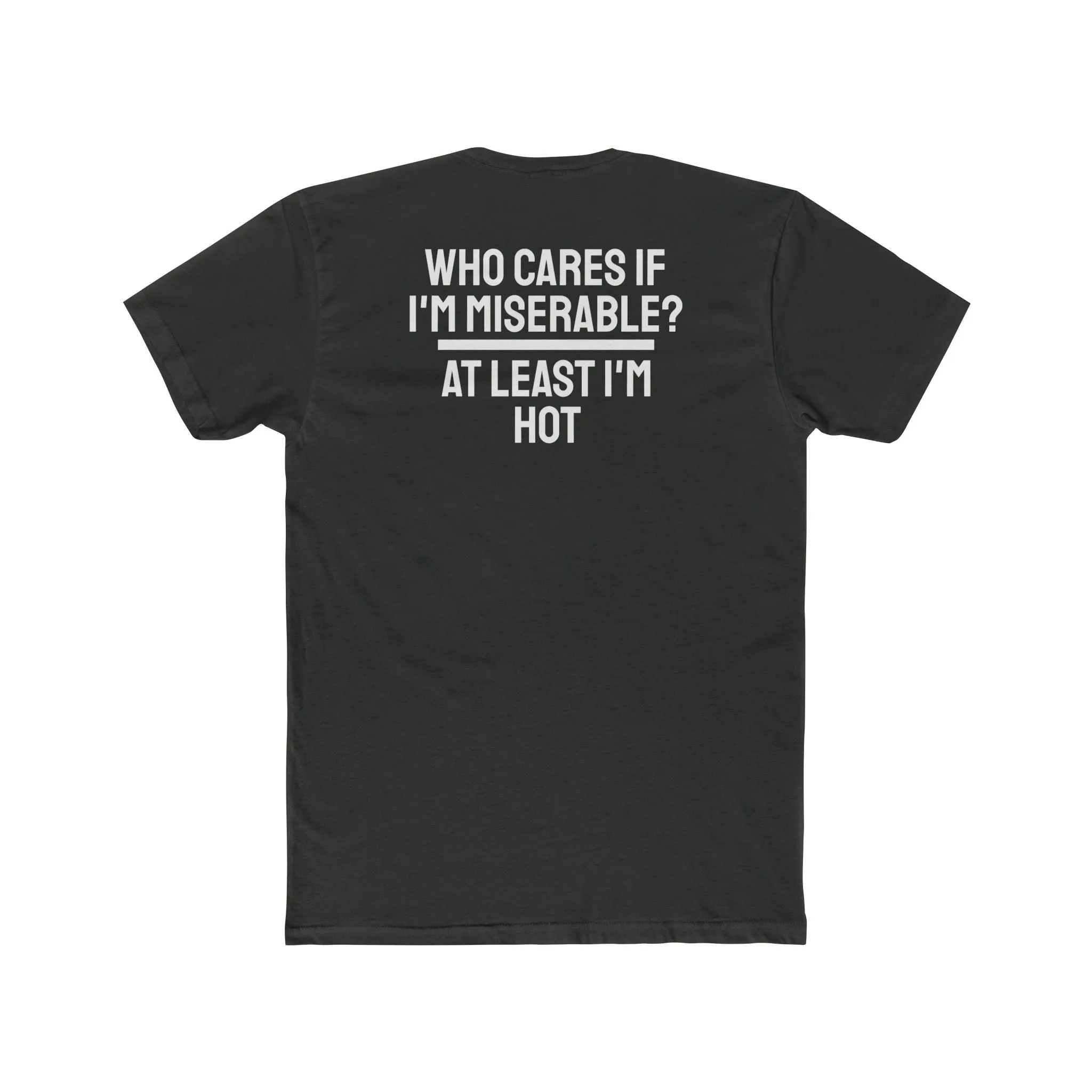 Who Cares If I'm Miserable? At Least I'm Hot - Unisex Cotton Crew Tee