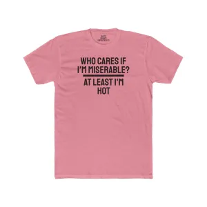 Who Cares If I'm Miserable? At Least I'm Hot - Unisex Cotton Crew Tee