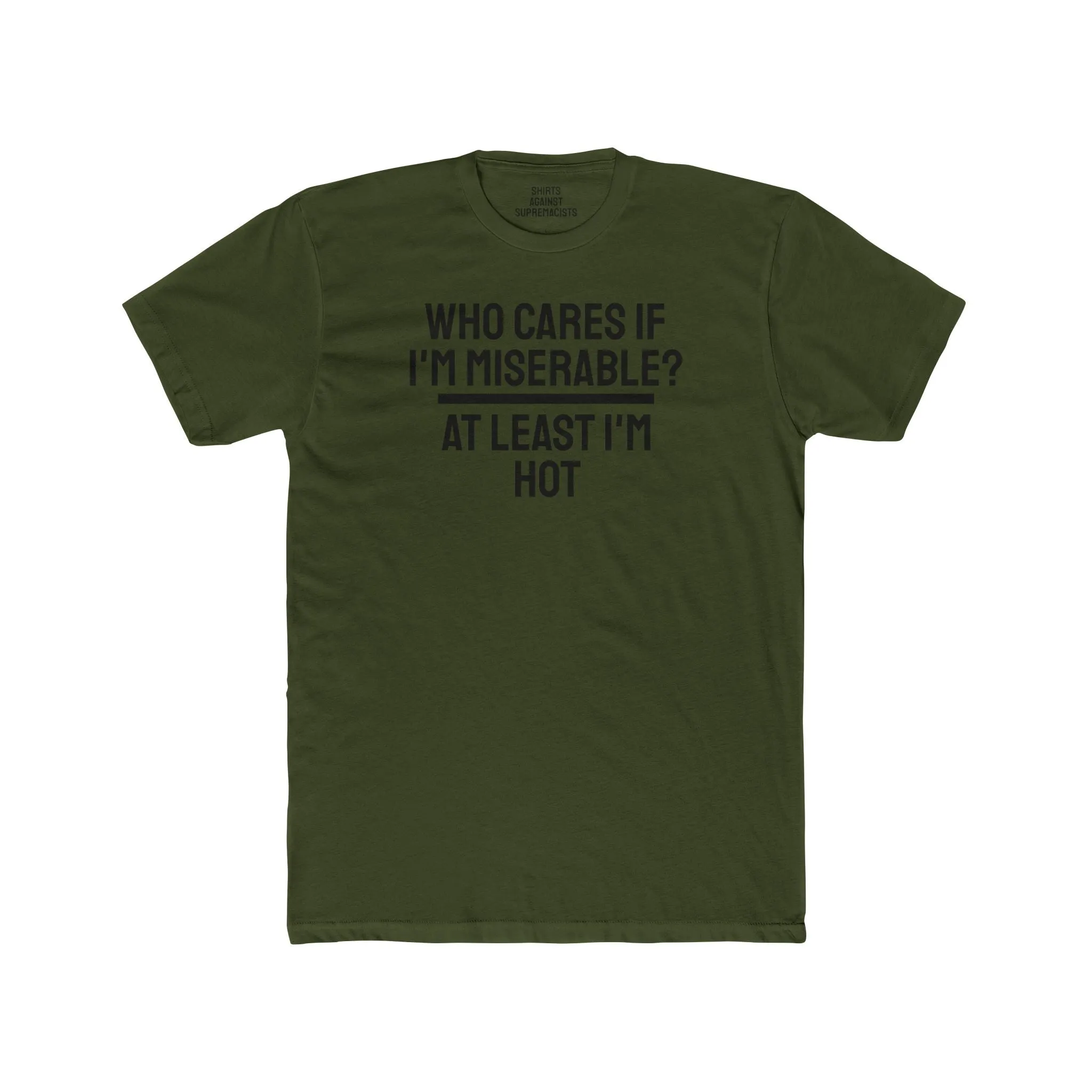 Who Cares If I'm Miserable? At Least I'm Hot - Unisex Cotton Crew Tee