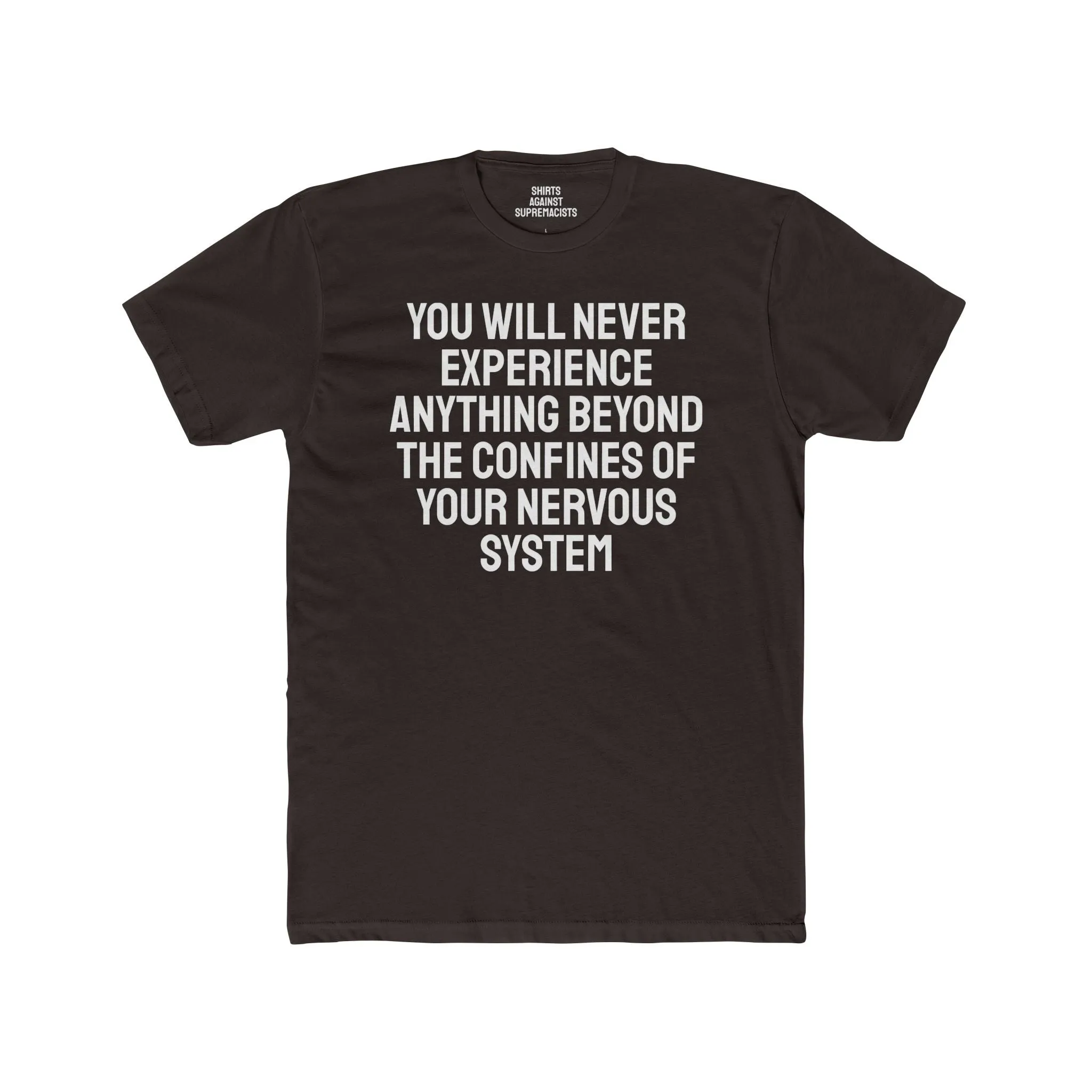 You Will Never Experience Anything Beyond The Confines Of Your Nervous System - Unisex Cotton Crew Tee