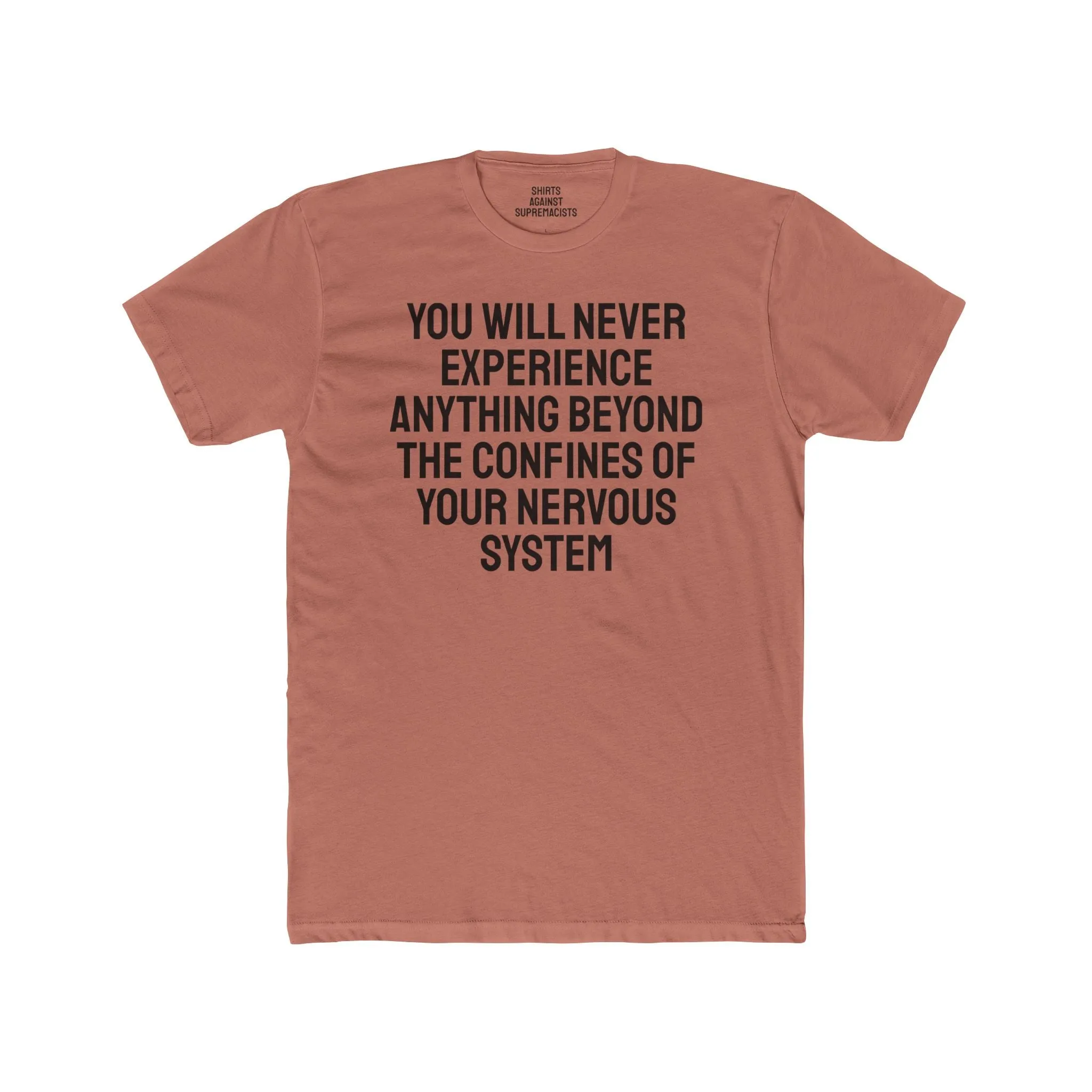 You Will Never Experience Anything Beyond The Confines Of Your Nervous System - Unisex Cotton Crew Tee