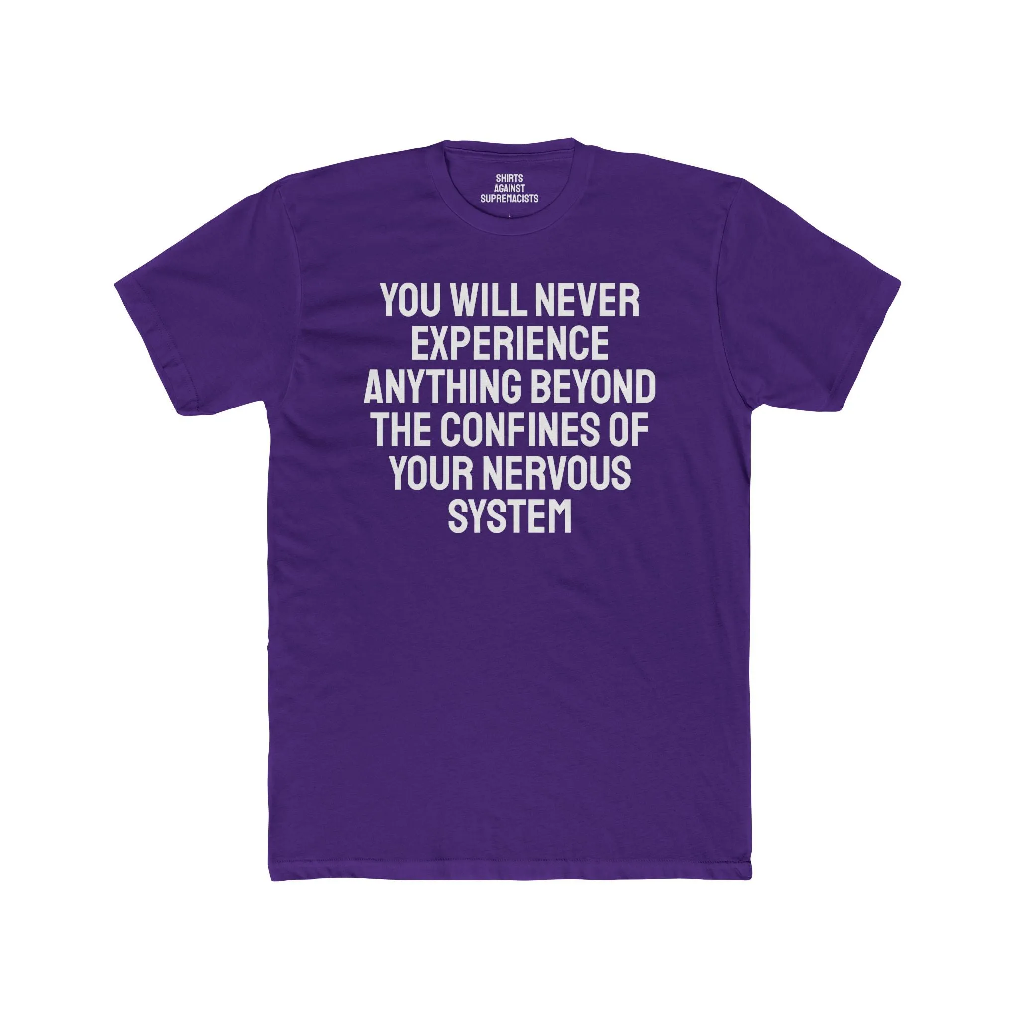 You Will Never Experience Anything Beyond The Confines Of Your Nervous System - Unisex Cotton Crew Tee