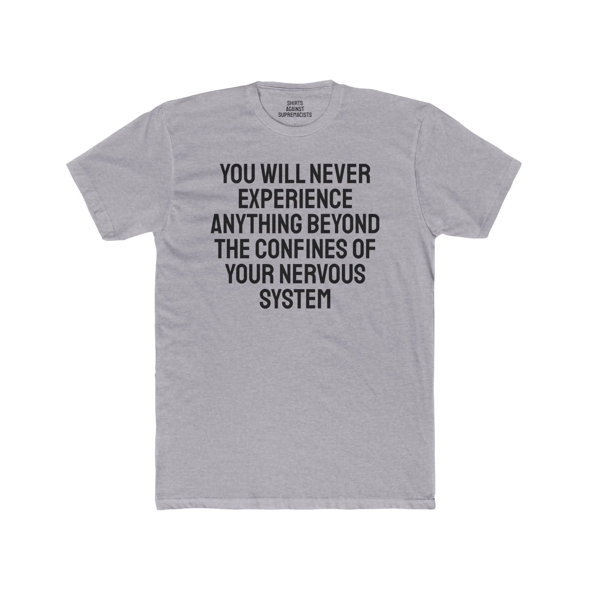 You Will Never Experience Anything Beyond The Confines Of Your Nervous System - Unisex Cotton Crew Tee